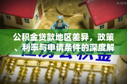 平利公积金贷款地区差异，政策、利率与申请条件的深度解析