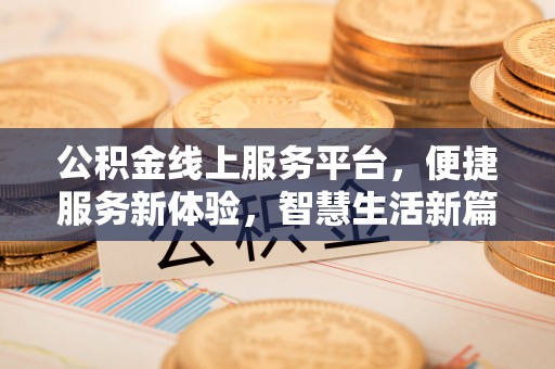 平利公积金线上服务平台，便捷服务新体验，智慧生活新篇章