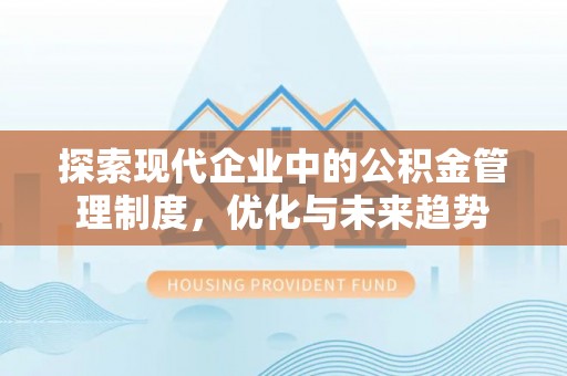 平利探索现代企业中的公积金管理制度，优化与未来趋势