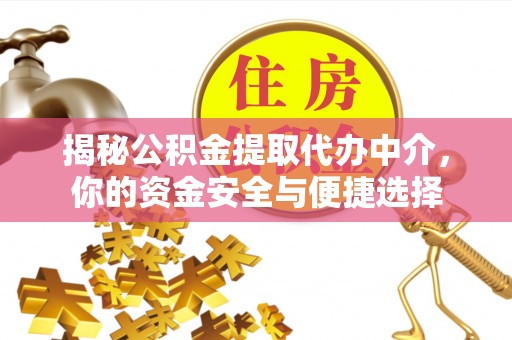 平利揭秘公积金提取代办中介，你的资金安全与便捷选择