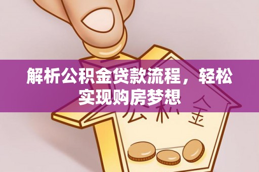 平利解析公积金贷款流程，轻松实现购房梦想