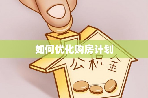 平利如何优化购房计划