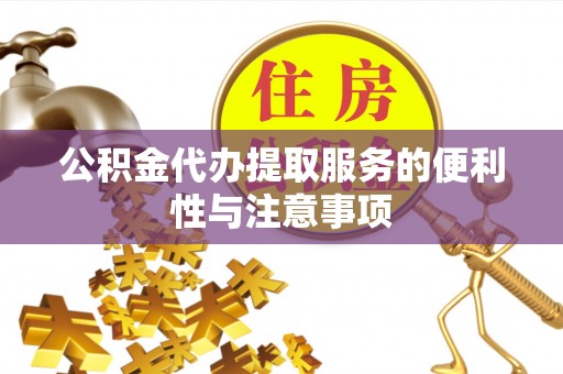 平利公积金代办提取服务的便利性与注意事项