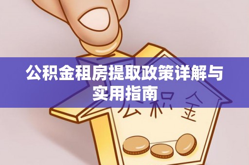 平利公积金租房提取政策详解与实用指南