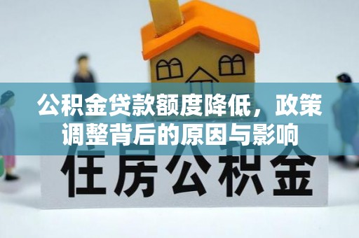 平利公积金贷款额度降低，政策调整背后的原因与影响