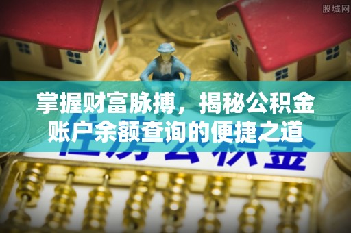 平利掌握财富脉搏，揭秘公积金账户余额查询的便捷之道