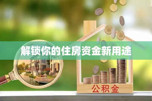 平利解锁你的住房资金新用途