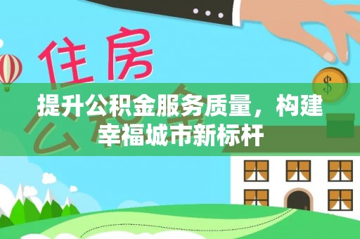 平利提升公积金服务质量，构建幸福城市新标杆
