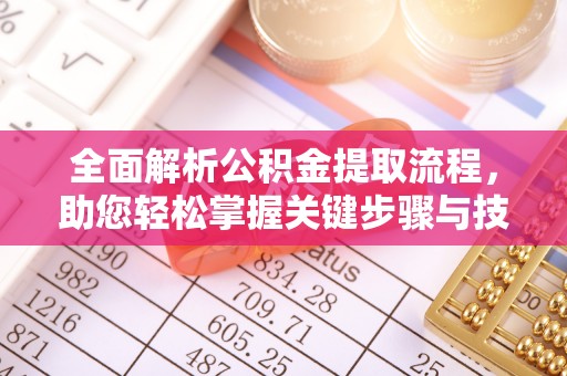 平利全面解析公积金提取流程，助您轻松掌握关键步骤与技巧