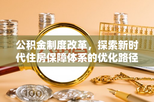 平利公积金制度改革，探索新时代住房保障体系的优化路径
