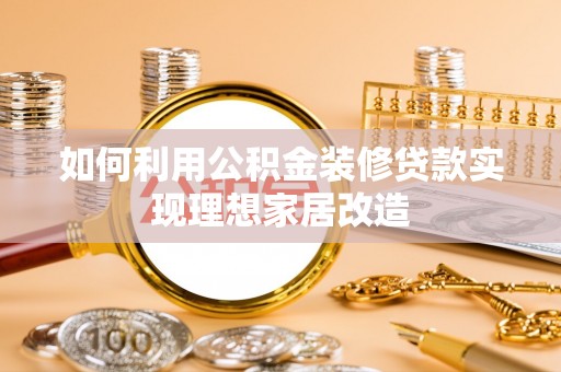 平利如何利用公积金装修贷款实现理想家居改造