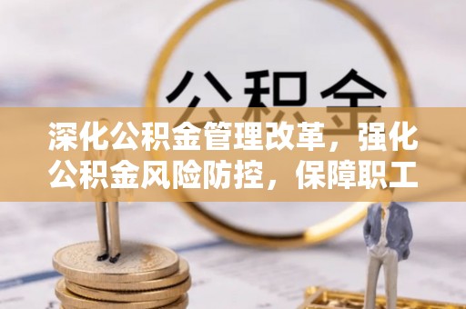 平利深化公积金管理改革，强化公积金风险防控，保障职工权益