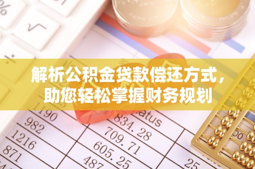 平利解析公积金贷款偿还方式，助您轻松掌握财务规划
