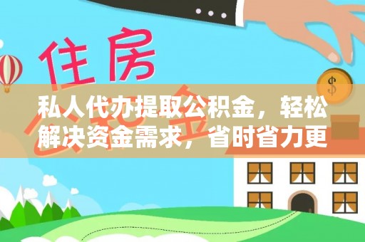 平利私人代办提取公积金，轻松解决资金需求，省时省力更高效