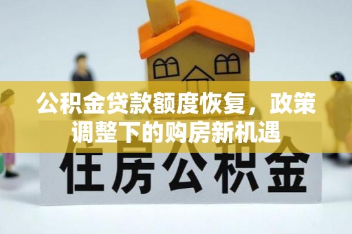 平利公积金贷款额度恢复，政策调整下的购房新机遇