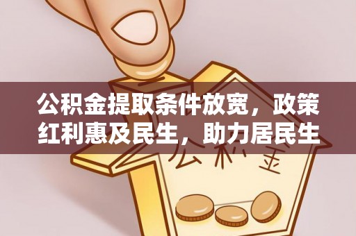 平利公积金提取条件放宽，政策红利惠及民生，助力居民生活质量提升