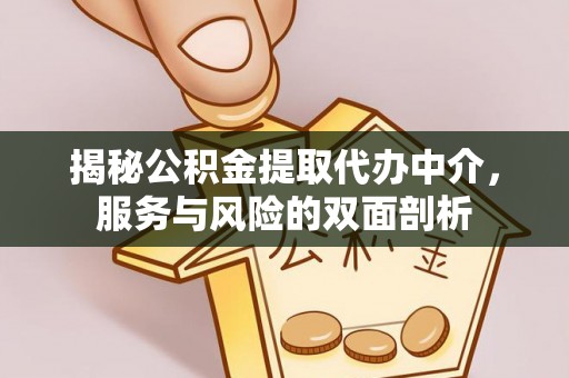 平利揭秘公积金提取代办中介，服务与风险的双面剖析