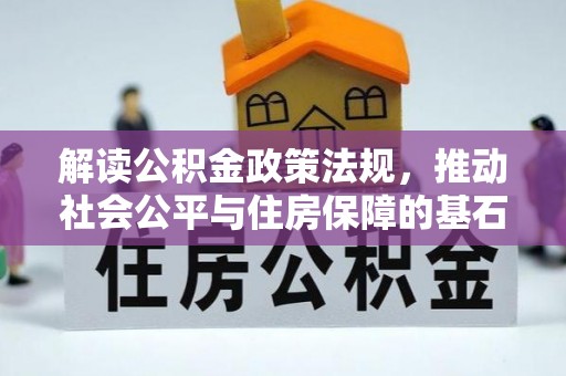 平利解读公积金政策法规，推动社会公平与住房保障的基石