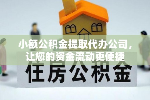 平利小额公积金提取代办公司，让您的资金流动更便捷