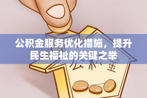 平利公积金服务优化措施，提升民生福祉的关键之举