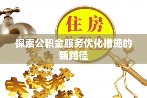平利探索公积金服务优化措施的新路径