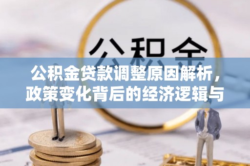 平利公积金贷款调整原因解析，政策变化背后的经济逻辑与民生考量